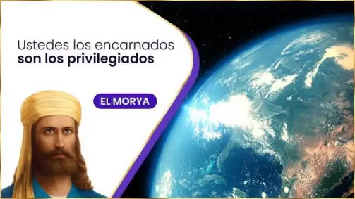 Ustedes Los Encarnados Son Los Privilegiados | El Morya