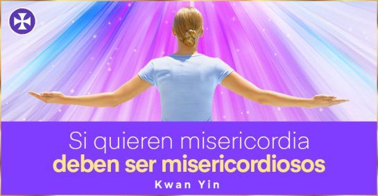 Si Quieren Misericordia Deben Ser Misericordiosos | Kwan Yin