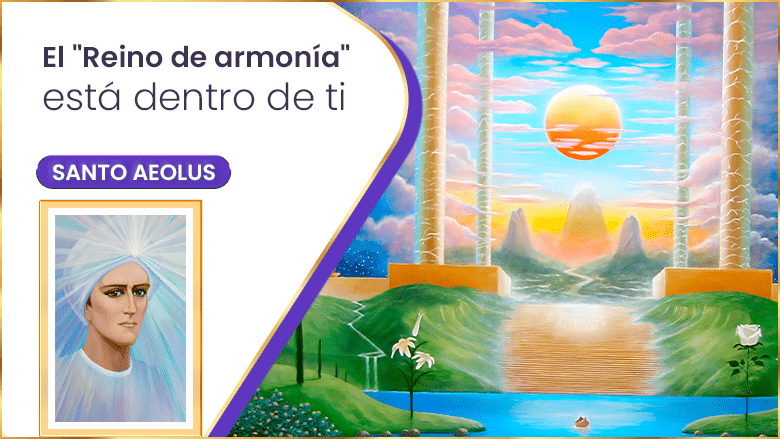 El "Reino de armonía" está dentro de ti | Santo Aeolus