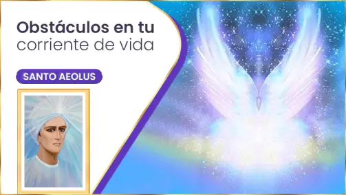 Obstáculos En Tu Corriente De Vida | Santo Aeolus