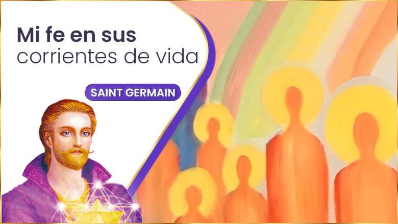 Mi fe en sus corrientes de vida | Saint Germain
