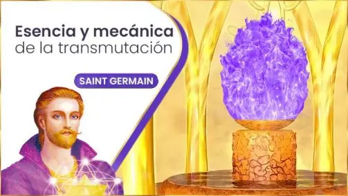 Esencia Y Mecánica De La Transmutación | Saint Germain