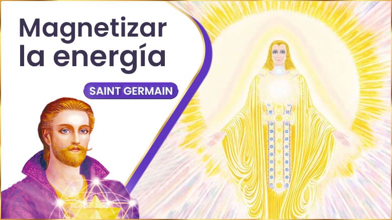 Magnetizar la energía | Saint Germain