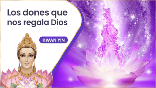 Los Dones Que Nos Regala Dios | Kwan Yin