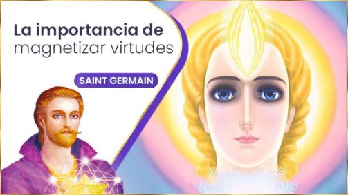 La Importancia De Magnetizar Virtudes | Saint Germain