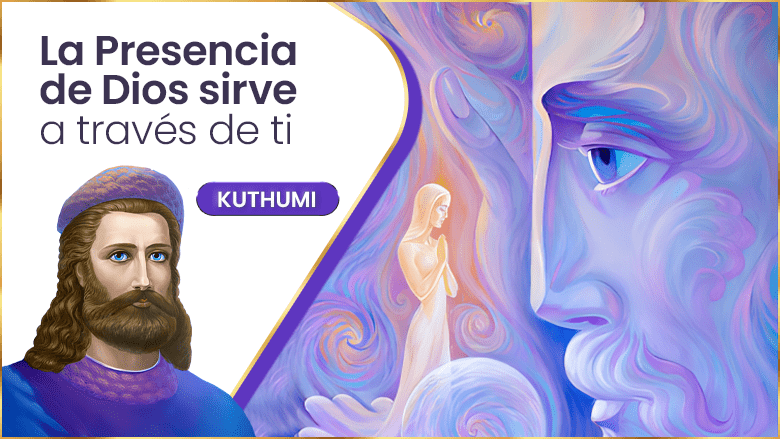 La Presencia De Dios Sirve A Través De Ti | Kuthumi