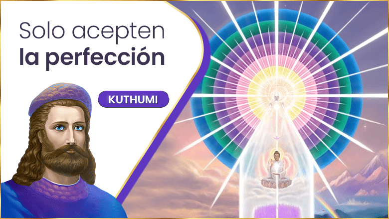 Solo acepten la perfección | Kuthumi