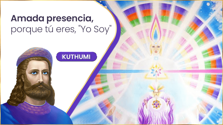 Amada presencia, porque tú eres, "Yo Soy" | Kuthumi