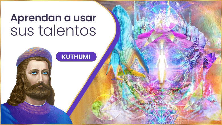 Aprendan a usar sus talentos | Kuthumi