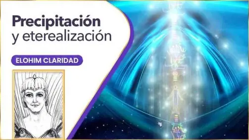 Precipitación Y Eterealización | Elohim Claridad