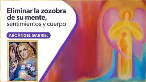 Eliminar La Zozobra De Su Mente, Sentimientos Y Cuerpo | Arcángel Gabriel