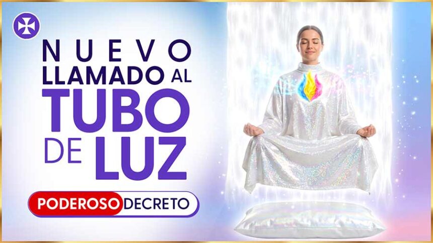 Nuevo Llamado Al Tubo De Luz - Decreto Poderoso